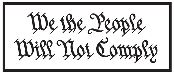 We the people Will Not Comply sticker